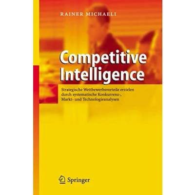 Abbildung von Competitive Intelligence: Strategische Wettbewerbsvorteile erzielen durch systematische Konkurrenz , Markt und Technologieanalysen