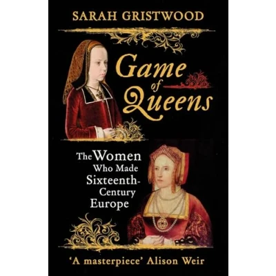 Abbildung von Game of Queens: The Women Who Made Sixteenth Century Europe