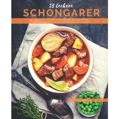 Abbildung von 25 Leckere Schongarer Rezepte Band 2: Von köstlichen Eintöpfen und Suppen bis hin zu sättigenden Aufläufen