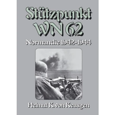 Abbildung von Stützpunkt WN 62 Normandie 1942 1944: Begleitband zu &quot;WN Erinnerungen an Omaha Beach&quot; von Hein Severloh