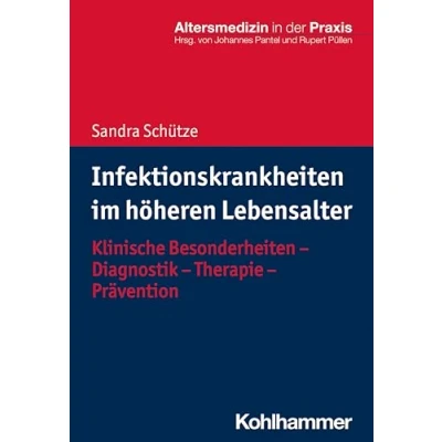 Abbildung von Infektionskrankheiten im höheren Lebensalter: Klinische Besonderheiten Diagnostik Therapie Prävention (Altersmedizin in der Praxis)
