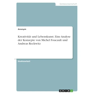 Abbildung von Kreativität und Lebenskunst. Eine Analyse der Konzepte von Michel Foucault Andreas Reckwitz