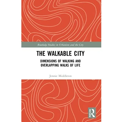 Abbildung von the Walkable City: Dimensions of Walking and Overlapping Walks Life (Routledge Studies in Urbanism City)