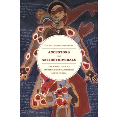Abbildung von Ancestors and Antiretrovirals: The Biopolitics of HIV/AIDS in Post Apartheid South Africa