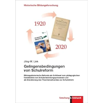 Abbildung von Gelingensbedingungen von Schulreform: Bildungshistorische Befunde als Schlüssel zum pädagogischen Verständnis Schulentwicklungsprozessen und ... forschung. Historische Bildungsforschung)