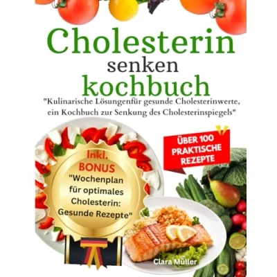 Abbildung von Cholesterin senken Kochbuch: Kulinarische Lösungen für gesunde Cholesterinwerte: Ein Kochbuch zur Senkung des Cholesterinspiegels