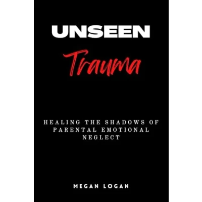Abbildung von Unseen Trauma: Healing the Shadows of Parental Emotional Neglect (Trauma Sensitive Mindfulness, Trauma Healing, Therapy)