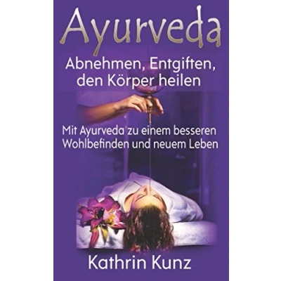 Abbildung von Ayurveda: Abnehmen, Entgiften, den Körper heilen: Mit Ayurveda zu einem besseren Wohlbefinden und neuem Leben