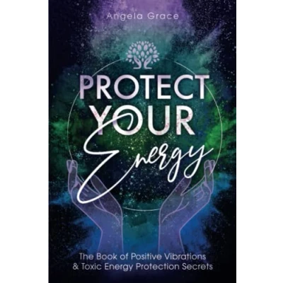 Abbildung von Protect Your Energy: The Book of Positive Vibrations &amp; Toxic Energy Protection Secrets (Energy Secrets, Band 2)