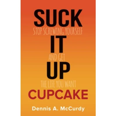 Abbildung von Suck It Up Cupcake: Stop Screwing Yourself and Get the Life You Want