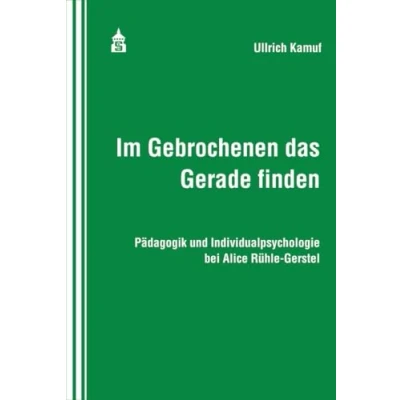 Abbildung von Im Gebrochenen das Gerade finden: Pädagogik und Individualpsychologie bei Alice Rühle Gerstel