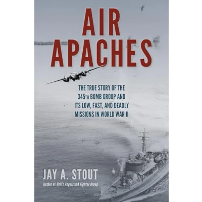 Abbildung von Air Apaches: the True Story of 345th Bomb Group and Its Low, Fast, Deadly Missions in World War II
