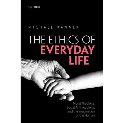 Abbildung von the Ethics of Everyday Life: Moral Theology, Social Anthropology, and Imagination Human