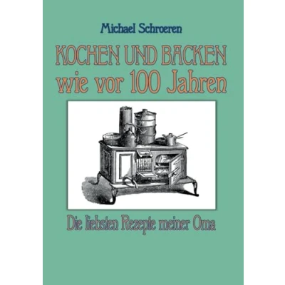 Abbildung von Kochen und Backen wie vor 100 Jahren: Die liebsten Rezepte meiner Oma