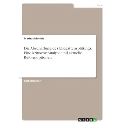 Abbildung von Die Abschaffung des Ehegattensplittings. Eine kritische Analyse und aktuelle Reformoptionen