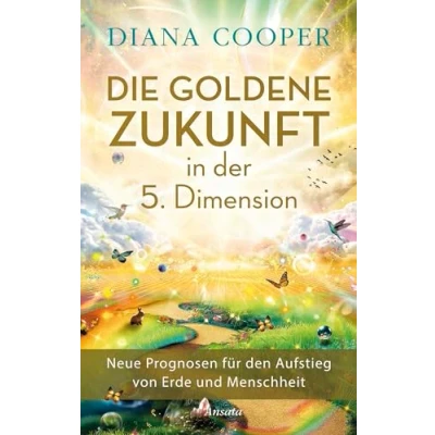 Abbildung von Die Goldene Zukunft in der 5. Dimension: Neue Prognosen für den Aufstieg von Erde und Menschheit