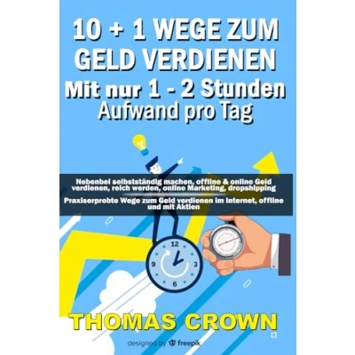 Abbildung von 10 + 1 Wege zum Geld verdienen mit nur 2 Stunden Aufwand pro Tag: Nebenbei selbstständig machen, offline &amp; online verdienen, reich werden, ... im Internet, und Aktien