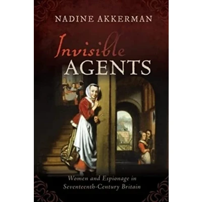 Abbildung von Invisible Agents: Women and Espionage in Seventeenth century Britain