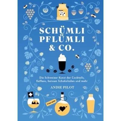 Abbildung von Schümli Pflümli &amp; co: Die schweizer Kunst der Cocktails, Kaffees, heissen Schokoladen und mehr