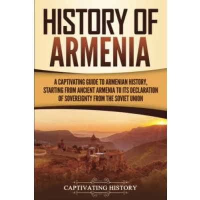 Abbildung von History of Armenia: A Captivating Guide to Armenian History, Starting from Ancient Armenia Its Declaration Sovereignty the Soviet Union