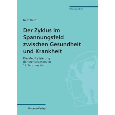 Abbildung von der Zyklus im Spannungsfeld zwischen Gesundheit und Krankheit. Die Medikalisierung Menstruation 19. Jahrhundert (Mabuse Verlag Wissenschaft)