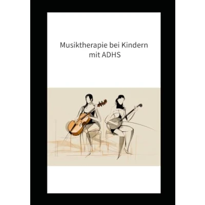 Abbildung von Musiktherapie bei Kindern mit Aufmerksamkeitsdefizit /Hyperaktivitätsstörung: Vergleich verschiedener musiktherapeutischer Methoden hinsichtlich ihrer ... Förderung der Gesundheit ADHS