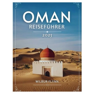 Abbildung von OMAN REISEFÜHRER 2025: Entdecken Sie die Wunder der Arabischen Halbinsel