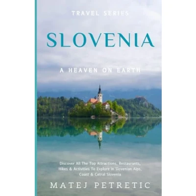 Abbildung von Slovenia Travel Guide: Discover All the Top Attractions, Restaurants, Hikes &amp; Activities to Explore in Slovenian Alps, Coast and Central Slovenia.