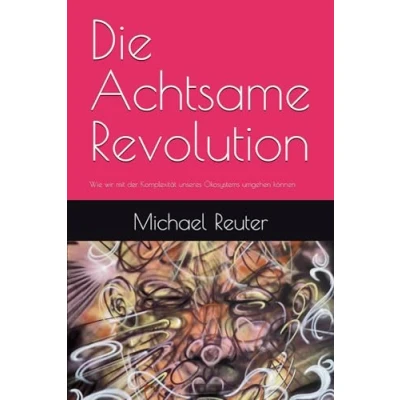 Abbildung von Die Achtsame Revolution: Wie wir mit der Komplexität unseres Ökosystems umgehen können