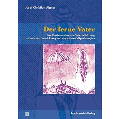 Abbildung von der ferne Vater: Zur Psychoanalyse von Vatererfahrung, männlicher Entwicklung und negativem Ödipuskomplex (Bibliothek Psychoanalyse)