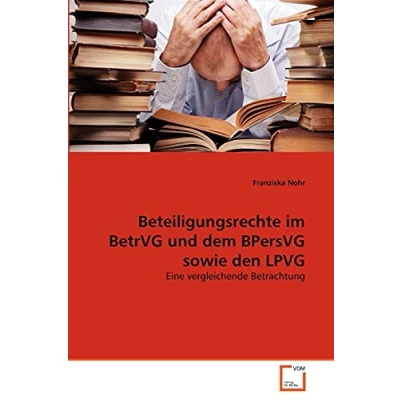 Abbildung von Beteiligungsrechte im BetrVG und dem BPersVG sowie den LPVG: Eine vergleichende Betrachtung