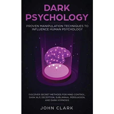 Abbildung von Dark Psychology: Proven Manipulation Techniques to Influence Human Discover Secret Methods for Mind Control, NLP, Deception, Subliminal Persuasion, and Hypnosis