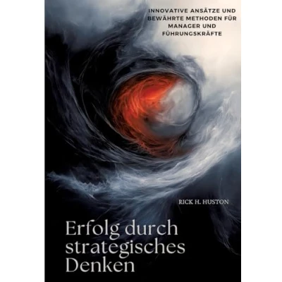 Abbildung von Erfolg durch strategisches Denken: Innovative Ansätze und bewährte Methoden für Manager Führungskräfte