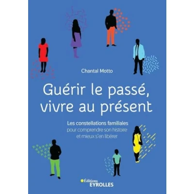 Abbildung von Guérir le passé, vivre au présent: Les constellations familiales pour comprendre son histoire et mieux s&#039;en libérer