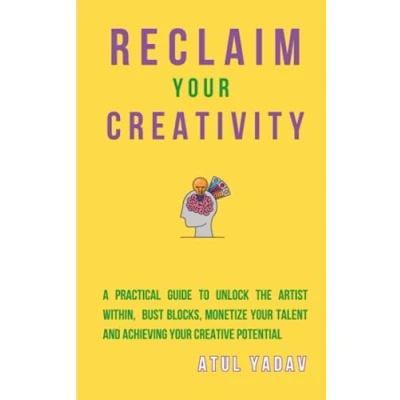 Abbildung von Reclaim Your Creativity: A Practical Guide To Unlock The Artist Within, Bust Blocks, Monetize Talent, And Achieving Creative Potential (Reclaim Life, Band 3)