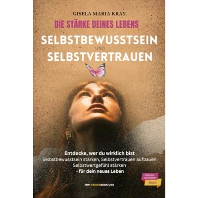 Abbildung von Die Stärke deines Lebens: Selbstbewusstsein und Selbstvertrauen: Entdecke, wer du wirklich bist: stärken, Selbstwertgefühl stärken Selbstvertrauen aufbauen für dein neues Leben