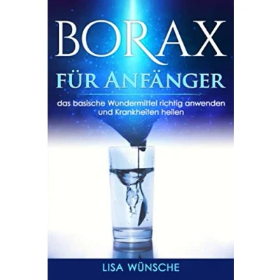 Abbildung von Borax für Anfänger, das basische Wundermittel richtig anwenden und Krankheiten heilen: auch als Praxisbuch bestens geeignet