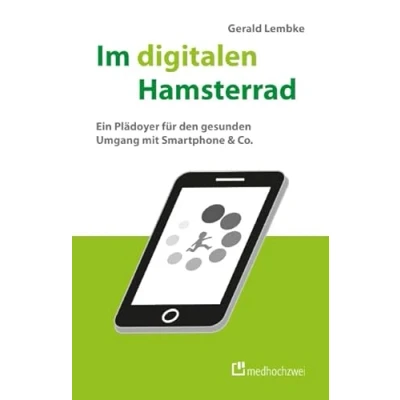 Abbildung von Im digitalen Hamsterrad. Ein Plädoyer für den gesunden Umgang mit Smartphone &amp; Co.