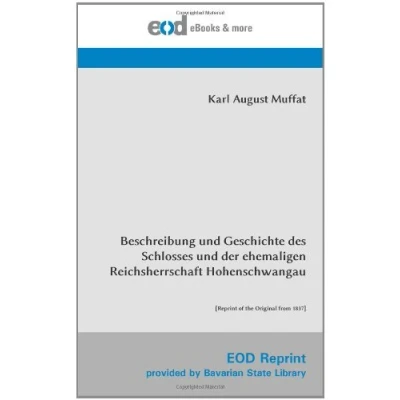 Abbildung von Beschreibung und Geschichte des Schlosses der ehemaligen Reichsherrschaft Hohenschwangau: [Reprint of the Original from 1837]