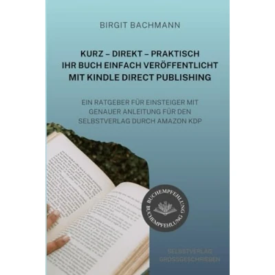 Abbildung von Kurz Direkt Perfekt: Ihr Buch einfach veröffentlicht mit Kindle Direct Publishing: Ein Ratgeber für Einsteiger genauer Anleitung den Selbstverlag durch Amazon KDP