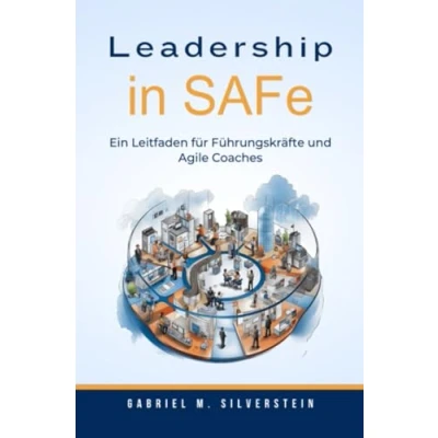 Abbildung von Leadership in SAFe: Ein Leitfaden für Führungskräfte und Agile Coaches