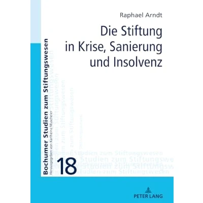 Abbildung von Die Stiftung in Krise, Sanierung und Insolvenz: Dissertationsschrift (Bochumer Studien zum Stiftungswesen, Band 18)