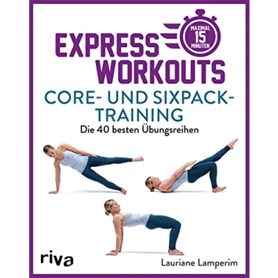 Abbildung von Express Workouts Core und Sixpack Training: Die 40 besten Übungsreihen. Maximal 15 Minuten