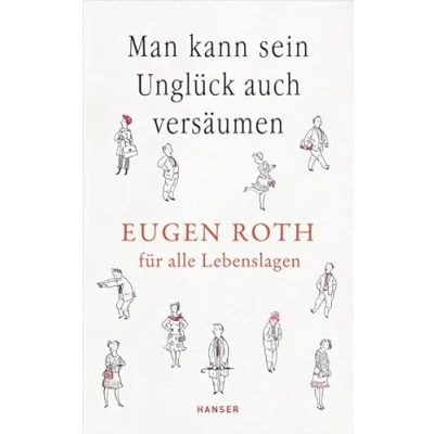 Abbildung von Man kann sein Unglück auch versäumen: Eugen Roth für alle Lebenslagen