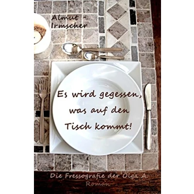 Abbildung von Es wird gegessen, was auf den Tisch kommt!: Die Fressografie der Olga A.