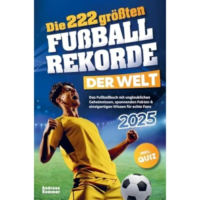 Abbildung von Die 222 größten Fußballrekorde der Welt: Das Fußballbuch mit unglaublichen Geheimnissen, spannenden Fakten &amp; einzigartigen Wissen für echte Fans inkl. Quiz Perfektes Geschenk