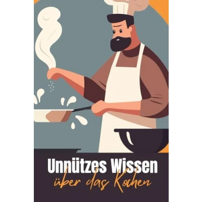 Abbildung von Unnützes Wissen über das Kochen: Erstaunliches und Kurioses die Kultur, Geschichte Absurditäten des Kochens