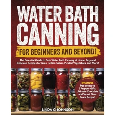 Abbildung von Water Bath Canning For Beginners and Beyond!: Complete Guide to Safe Canning. Easy Delicious Recipes Jams, Jellies, Salsas, Pickled ... Preserving Book)