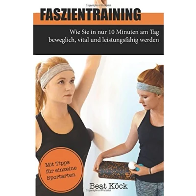 Abbildung von Faszientraining: Wie Sie in nur 10 Minuten am Tag beweglich, vital und leistungsfähig werden