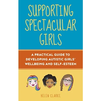 Abbildung von Supporting Spectacular Girls: A Practical Guide to Developing Autistic Girls’ Wellbeing and Self Esteem